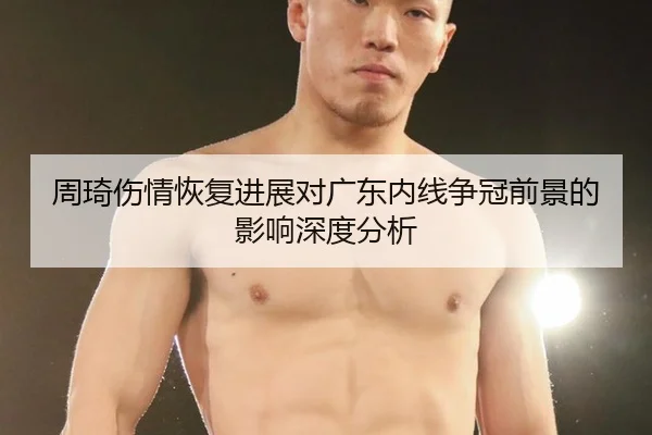 周琦伤情恢复进展对广东内线争冠前景的影响深度分析